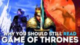 Why you should STILL read Game of Thrones/ASOIAF