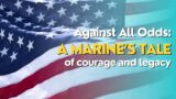 Against All Odds: A Marine’s Powerful Tale of Courage, Resilience, and the Legacy That Lives On