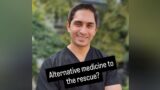 Alternative medicine, to the rescue?