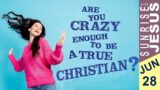 Are you Crazy Enough to be a True Christian? | Sunrise with Jesus | 28 June | Divine Goodness TV