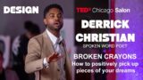 BROKEN CRAYONS: Positively pick up pieces of your dreams | Derrick Christian | TEDxChicago Salon