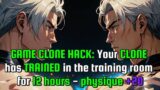 GAME CLONE HACK: your CLONE has TRAINED in the training room for 12 hours – PHYSIQUE +20