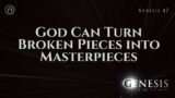 God Can Turn Broken Pieces into Masterpieces (Genesis 42)