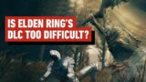Is Elden Ring: Shadow of the Erdtree Too Difficult?