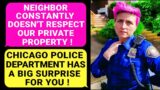Neighbor Doesn't Respect Our Private Property ! CHICAGO POLICE DEPARTMENT HAS A BIG SURPRISE FOR YOU