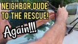 Neighbor Dude to the Rescue, AGAIN!