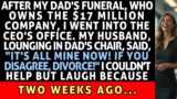 After My Dad's Funeral, My Husband Said He Was Taking Over The $17M Company. Do I Disagree? Divorce