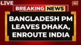 Bangladesh PM Sheikh Hasina Flees To India After Resignation LIVE News | Sheikh Hasina Steps Down