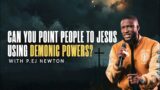 CAN YOU POINT PEOPLE TO JESUS USING DEMONIC POWERS? | P. EJ NEWTON