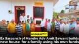 #Humanity!  Ex Sarpanch of Mandre Adv Amit Sawant builds new house  for a family using his own funds