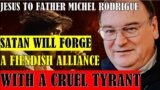 Jesus to Father Michel Rodrigue | Satan Will Forge a Fiendish Alliance with a Cruel Tyrant