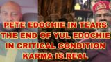 PETE EDOCHIE IN TEARS THE END OF YUL EDOCHIE IN CRITICAL CONDITION KARMA IS REAL