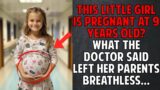 This Little Girl Is Pregnant At 9 Years Old? What the doctor said left her parents breathless…