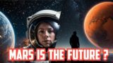 Is Colonizing Mars the Future of Humanity?