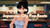 Nostalgia Vibes 06 : Japanese City Pop Beats Playlist