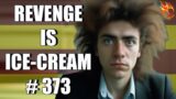 REVENGE IS ICE CREAM #373