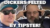 DICKERS GETS FELTED BY TIPSTER