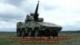 Denmark orders Skyranger 30 air defense systems from Rheinmetall