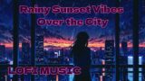 LOFI MUSIC “Rainy Sunset Vibes Over the City | Lofi Chill Beats for Relaxation”