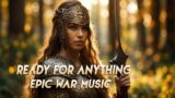 Ready for Anything: Powerful Epic Music for Conquerors and Warriors