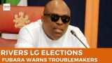 Rivers LG Elections: Governor Fubara Warns Troublemakers to Stay Away