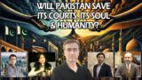 Will Pakistan save its Courts, its Soul & Humanity?