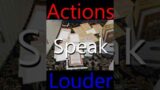 Actions Speak Louder Than Words
