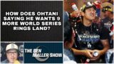 How Does Ohtani Saying He Wants 9 More Rings Land? l BEN MALLER SHOW