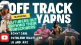 Off Track Yarns – YouTuber No Longer Relevant to Subscribers -@lilandjake @elnick.adventures