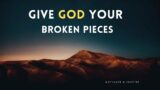 GIVING GOD YOUR BROKEN PIECES | The Power of Surrender- Inspirational & Motivational Speech
