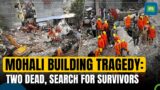 Mohali building collapse: Death toll climbs to two, rescue operations continue