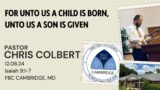 Pastor Chris Colbert – “For Unto Us a Child is Born, Unto Us a Son is Given – Isaiah 9:1-7