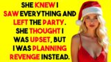 She KNEW I SAW and LEFT the PARTY. She THOUGHT I was UPSET, but I PLANNED REVENGE