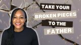 Take Your Broken Pieces To The Lord