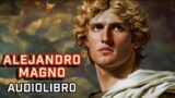 Audiolibro de Alejandro Magno: Del Trono a los Confines de la Tierra | La Historia de Alejandro