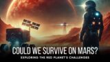 Could We Survive on Mars? The Challenges of Colonizing the Red Planet.
