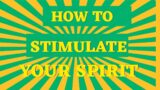 HOW TO STIMULATE YOUR SPIRIT MAN