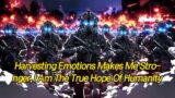 Harvesting emotions makes me stronger, I am the true hope of humanity!