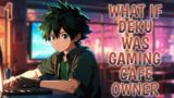 What If Deku Was A Gaming Cafe Owner ? Part 1
